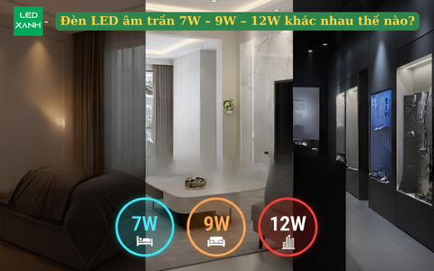 Đèn LED âm trần 7W – 9W – 12W khác nhau thế nào?
