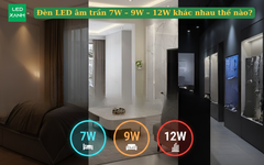 Đèn LED âm trần 7W – 9W – 12W khác nhau thế nào?