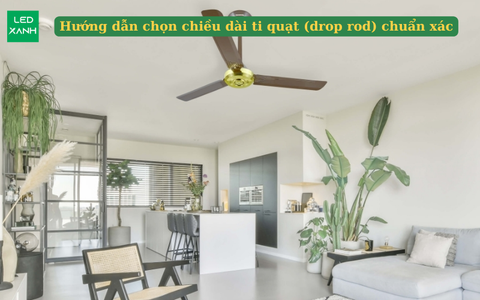Hướng dẫn chọn chiều dài ti quạt (drop rod) chuẩn xác