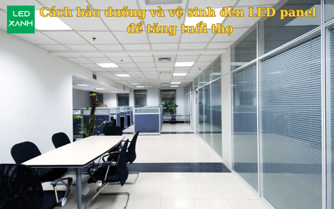 Cách bảo dưỡng và vệ sinh đèn LED panel để tăng tuổi thọ