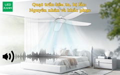 Quạt trần kêu to, bị lắc: Nguyên nhân và khắc phục