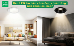 Đèn LED âm trần choá đen, choá trắng nên chọn loại nào?