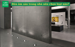 Đèn âm sàn trong nhà nên chọn loại nào?