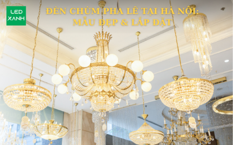 Đèn chùm pha lê tại Hà Nội: Mẫu đẹp & lắp đặt 09-2025