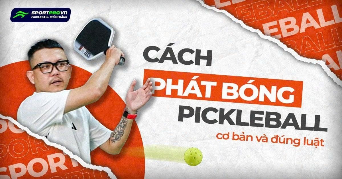 HƯỚNG DẪN CÁCH PHÁT BÓNG PICKLEBALL CƠ BẢN VÀ ĐÚNG LUẬT 2026 CHO NGƯỜI MỚI