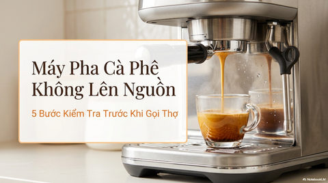 Máy Pha Cà Phê Không Lên Nguồn: Kiểm Tra 5 Bước Trước Khi Gọi Thợ