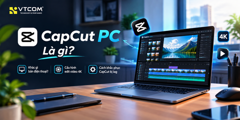 CapCut PC là gì? Cấu hình Edit Video 4K & Cách Fix Lag