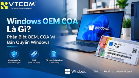 Windows OEM COA Là Gì? Phân Biệt OEM, COA Và Bản Quyền Windows