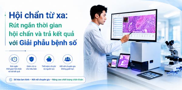 Hội chẩn từ xa: Rút ngắn thời gian chẩn đoán với Giải phẫu bệnh số
