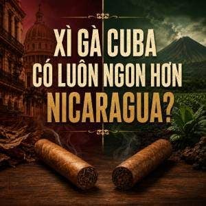 Xì gà Cuba có luôn ngon hơn xì gà Nicaragua