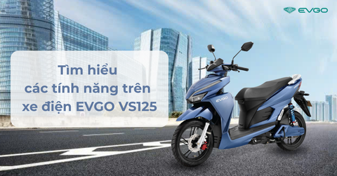 Tìm hiểu các tính năng trên xe điện EVGO VS125