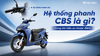 Hệ thống phanh CBS là gì? Nguyên lý hoạt động và ưu nhược điểm