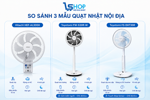 So sánh 3 mẫu quạt Nhật nội địa đáng mua mùa hè: Hitachi HEF-AL300H, Toyotomi FW-S30R-W và Toyotomi FS-DHT30R