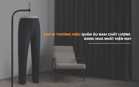 Top 10 Thương Hiệu Quần Âu Nam Việt Nam Chất Lượng, Chuẩn Form, Đáng Mua Nhất Hiện Nay
