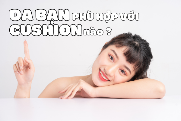Cách Chọn Cushion Cho Da Dầu, Da Khô Và Da Nhạy Cảm