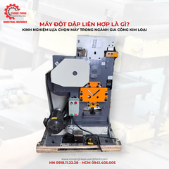 Máy Đột Dập Liên Hợp Là Gì? Kinh Nghiệm Lựa Chọn Máy Và Xu Hướng Tự Động Hóa Trong Ngành Gia Công Kim Loại