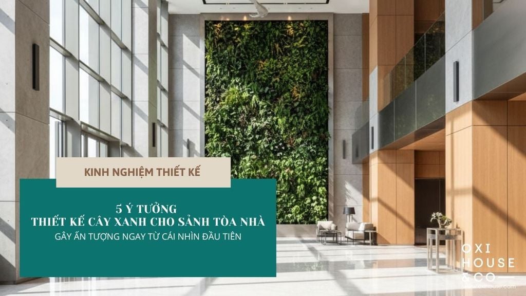 5 Ý TƯỞNG THIẾT KẾ CÂY XANH CHO SẢNH TÒA NHÀ - GÂY ẤN TƯỢNG NGAY TỪ CÁI NHÌN ĐẦU TIÊN
