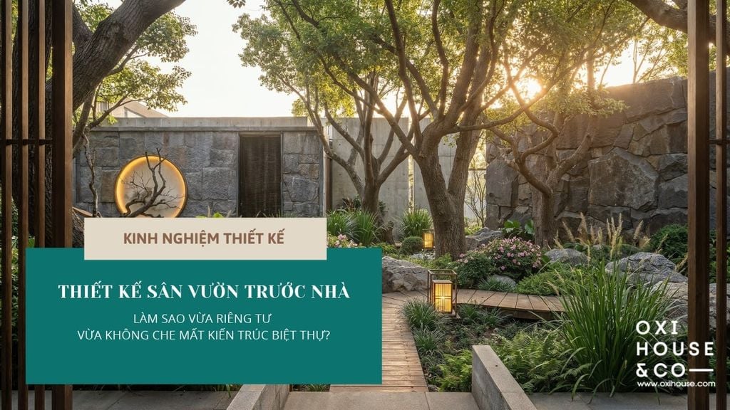 THIẾT KẾ SÂN VƯỜN TRƯỚC NHÀ: LÀM SAO VỪA RIÊNG TƯ VỪA KHÔNG CHE MẤT KIẾN TRÚC BIỆT THỰ?