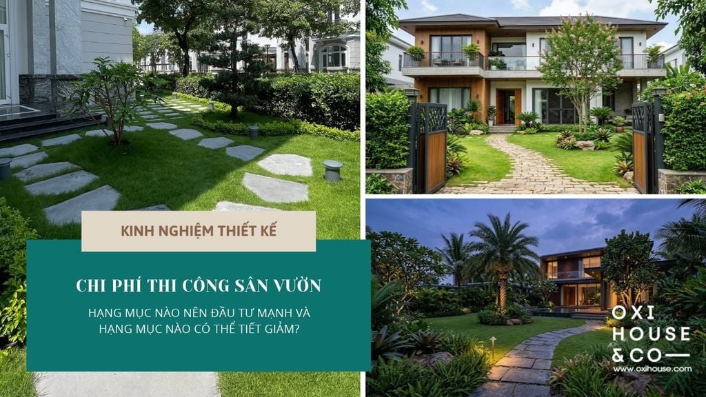 CHI PHÍ THI CÔNG SÂN VƯỜN: HẠNG MỤC NÀO NÊN ĐẦU TƯ MẠNH VÀ HẠNG MỤC NÀO CÓ THỂ TIẾT GIẢM?