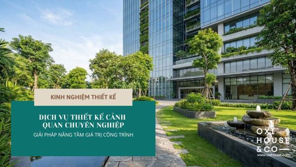 DỊCH VỤ THIẾT KẾ CẢNH QUAN CHUYÊN NGHIỆP: GIẢI PHÁP NÂNG TẦM GIÁ TRỊ CÔNG TRÌNH