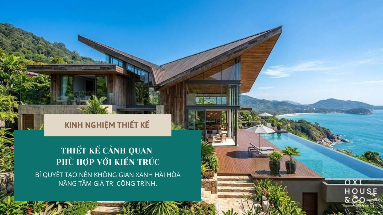 THIẾT KẾ CẢNH QUAN NHƯ THẾ NÀO PHÙ HỢP VỚI KIẾN TRÚC? | OXI HOUSE