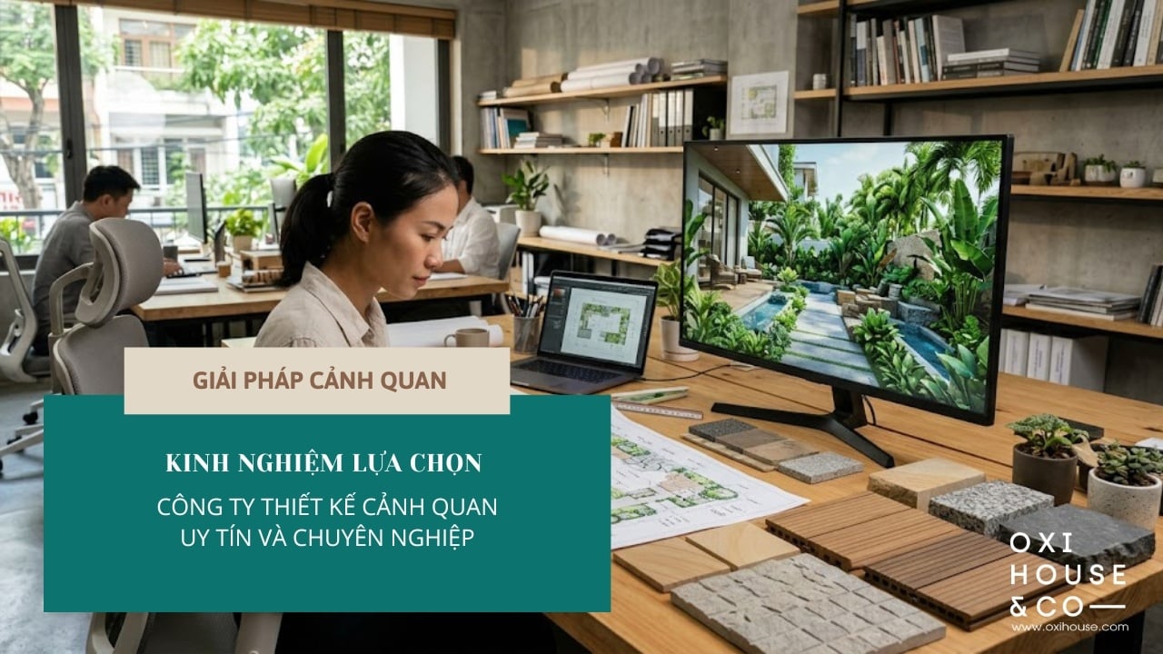 KINH NGHIỆM LỰA CHỌN CÔNG TY THIẾT KẾ CẢNH QUAN UY TÍN VÀ CHUYÊN NGHIỆP