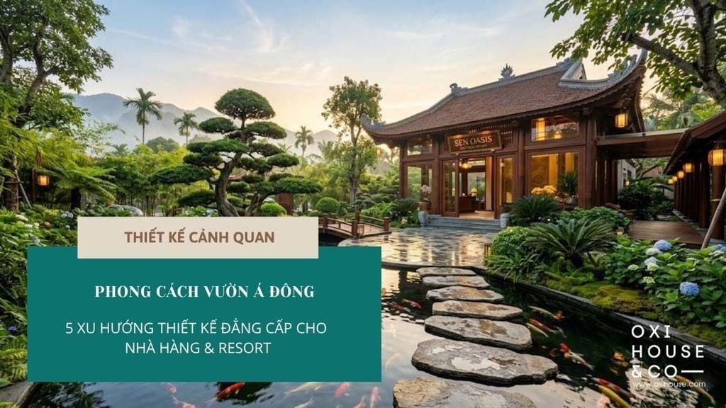 PHONG CÁCH VƯỜN Á ĐÔNG: 5 XU HƯỚNG THIẾT KẾ ĐẲNG CẤP CHO NHÀ HÀNG & RESORT