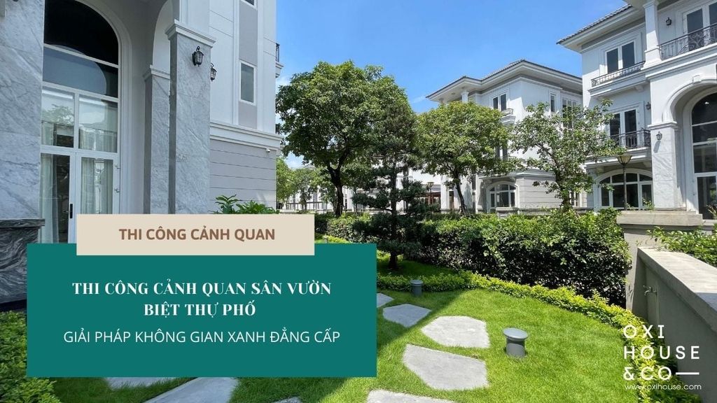 THI CÔNG CẢNH QUAN SÂN VƯỜN BIỆT THỰ PHỐ - SOL VILLA | OXI HOUSE