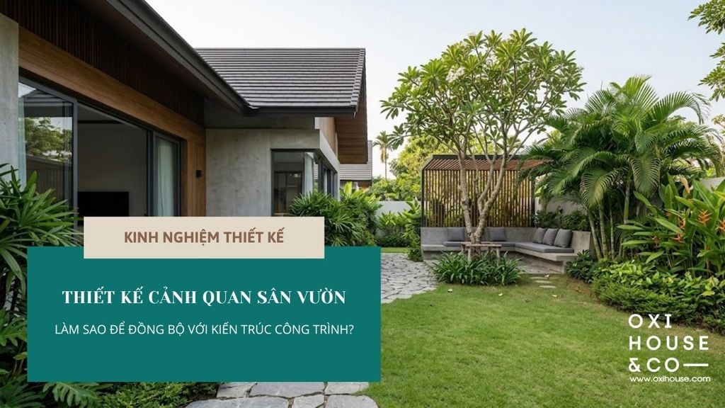 THIẾT KẾ CẢNH QUAN SÂN VƯỜN: LÀM SAO ĐỂ ĐỒNG BỘ VỚI KIẾN TRÚC CÔNG TRÌNH?