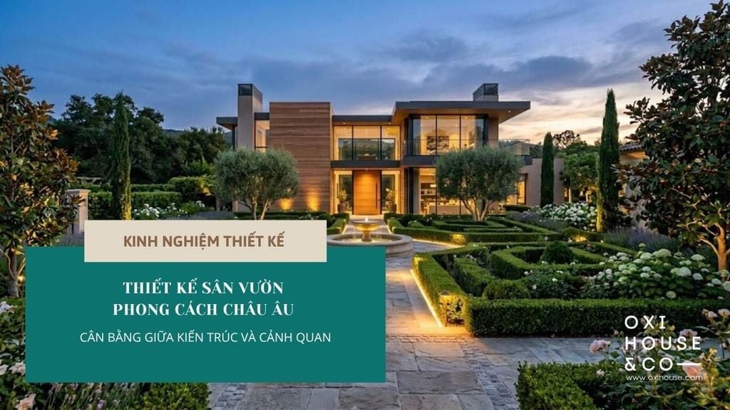 THIẾT KẾ SÂN VƯỜN PHONG CÁCH CHÂU ÂU: NGUYÊN TẮC TẠO NÊN KHÔNG GIAN ĐẲNG CẤP