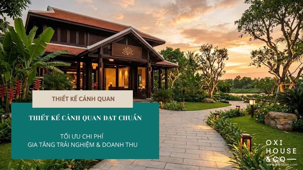 THIẾT KẾ CẢNH QUAN ĐẠT CHUẨN: TỐI ƯU CHI PHÍ – GIA TĂNG TRẢI NGHIỆM & DOANH THU