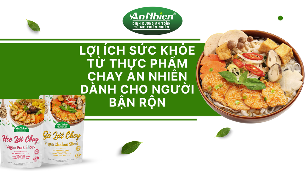 Thực phẩm chay An Nhiên – Giải pháp dinh dưỡng tiện lợi cho lối sống hiện đại