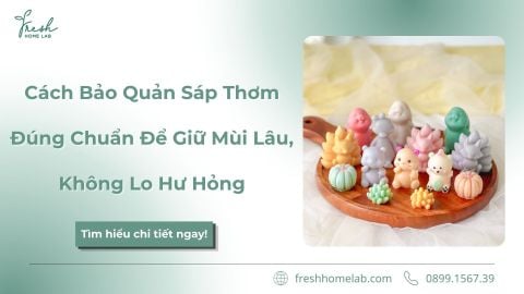 Cách Bảo Quản Sáp Thơm Đúng Cách Để Giữ Hương Lâu, Tăng Tuổi Thọ Sản Phẩm