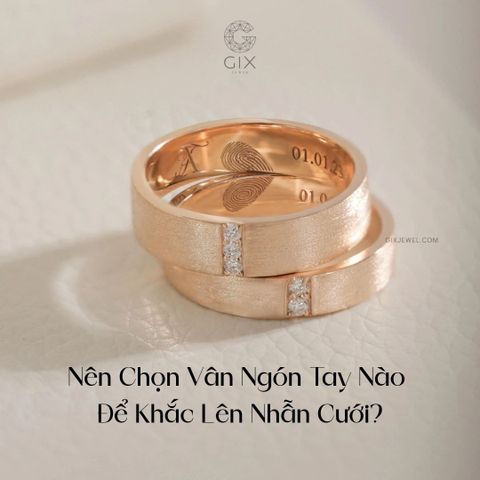 Nên Chọn Vân Ngón Tay Nào Để Khắc Lên Nhẫn Cưới Ý Nghĩa Nhất?