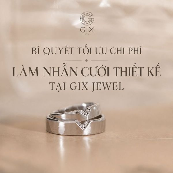 Bí Quyết Tối Ưu Chi Phí Làm Nhẫn Cưới Thiết Kế Tại Gix Jewel