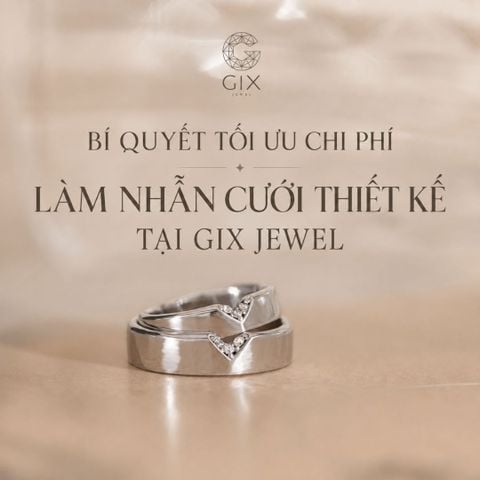 Bí Quyết Tối Ưu Chi Phí Làm Nhẫn Cưới Thiết Kế Tại Gix Jewel