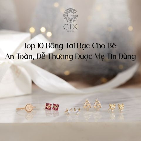 Top 10 Bông Tai Bạc Cho Bé An Toàn, Dễ Thương Được Mẹ Tin Dùng