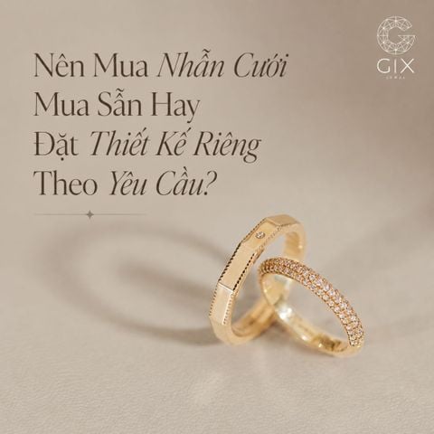 Nên Mua Nhẫn Cưới Mua Sẵn Hay Đặt Thiết Kế Riêng Theo Yêu Cầu?