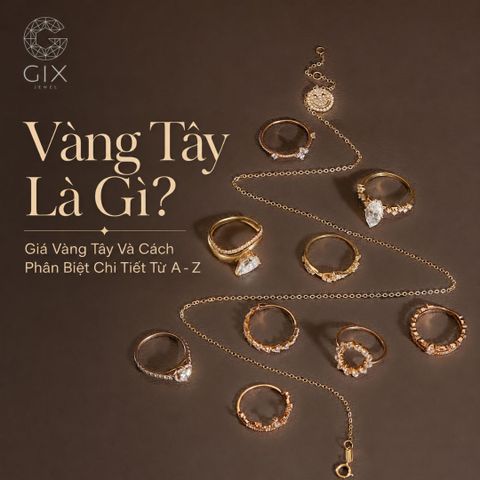Vàng Tây Là Gì? Bảng Giá Và Cách Phân Biệt Chuẩn A - Z