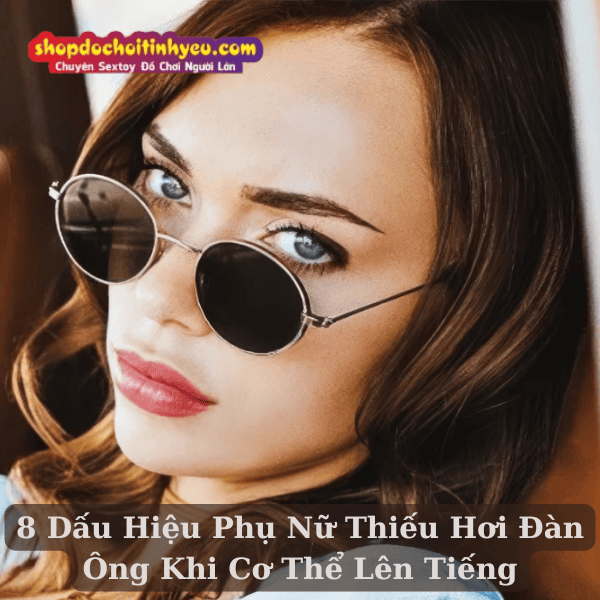 8 Dấu Hiệu Phụ Nữ Thiếu Hơi Đàn Ông Khi Cơ Thể Lên Tiếng