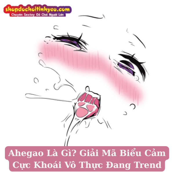 Ahegao Là Gì? Giải Mã Biểu Cảm Cực Khoái Vô Thực Đang Trend