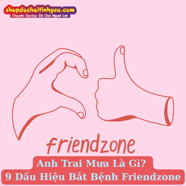 Anh Trai Mưa Là Gì? 9 Dấu Hiệu Bắt Bệnh Friendzone