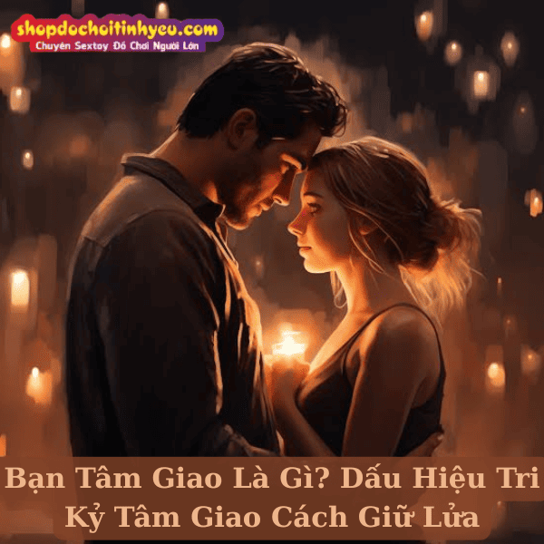 Bạn Tâm Giao Là Gì? Dấu Hiệu Tri Kỷ Tâm Giao Cách Giữ Lửa