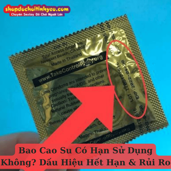 Bao Cao Su Có Hạn Sử Dụng Không? Dấu Hiệu Hết Hạn & Rủi Ro