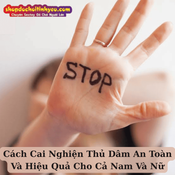 Cách Cai Nghiện Thủ Dâm An Toàn Và Hiệu Quả Cho Cả Nam Và Nữ