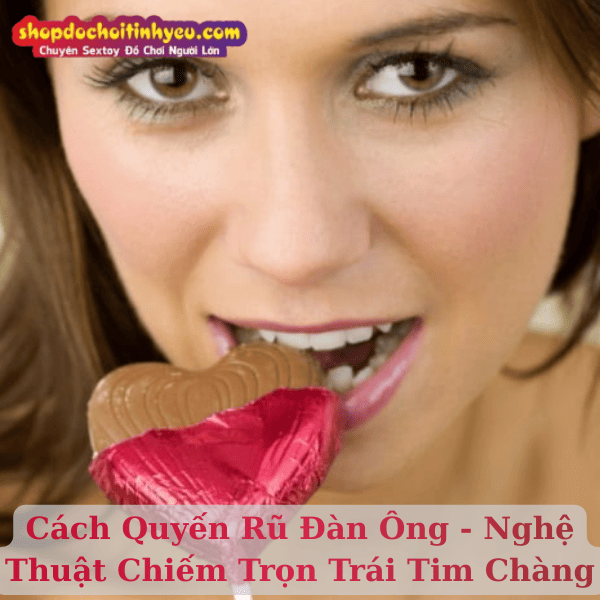 Cách Quyến Rũ Đàn Ông - Nghệ Thuật Chiếm Trọn Trái Tim Chàng