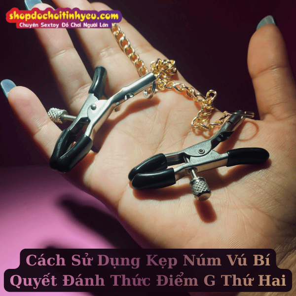 Cách Sử Dụng Kẹp Núm Vú Bí Quyết Đánh Thức Điểm G Thứ Hai