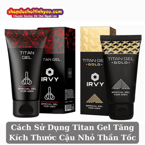 Cách Sử Dụng Titan Gel Tăng Kích Thước Cậu Nhỏ Thần Tốc