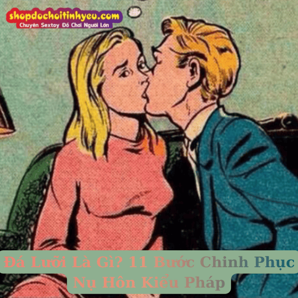 Đá Lưỡi Là Gì? 11 Bước Chinh Phục Nụ Hôn Kiểu Pháp