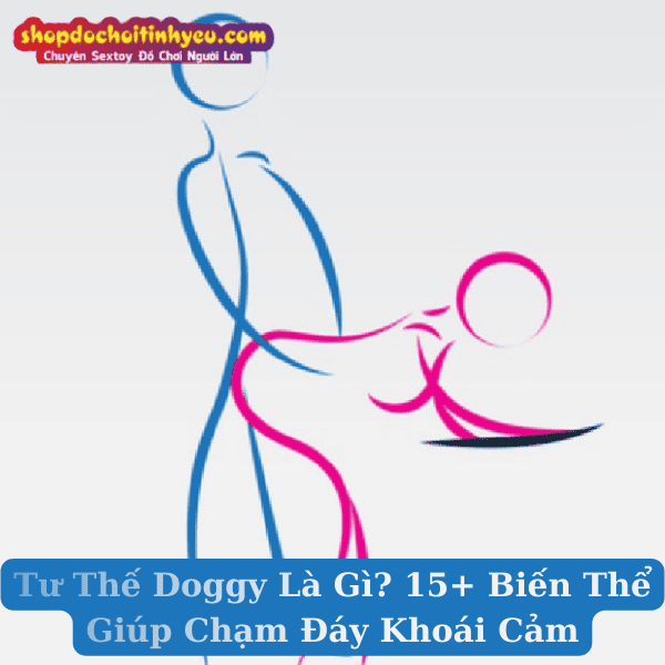 Tư Thế Doggy Là Gì? 15+ Biến Thể Giúp Chạm Đáy Khoái Cảm